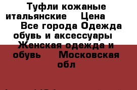 Туфли кожаные итальянские  › Цена ­ 1 000 - Все города Одежда, обувь и аксессуары » Женская одежда и обувь   . Московская обл.